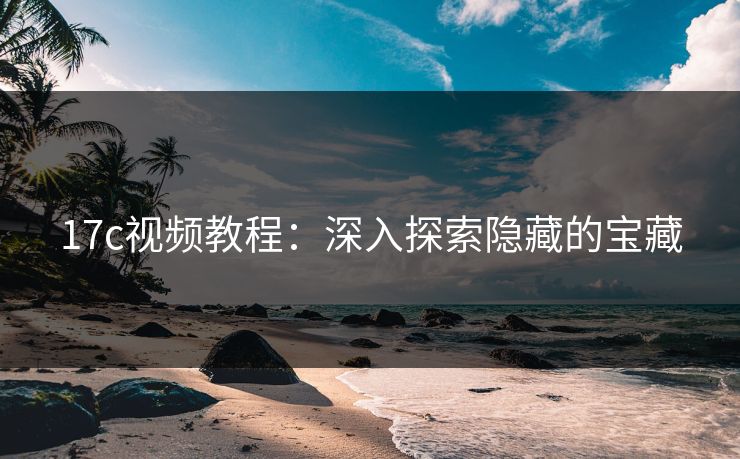 17c视频教程：深入探索隐藏的宝藏